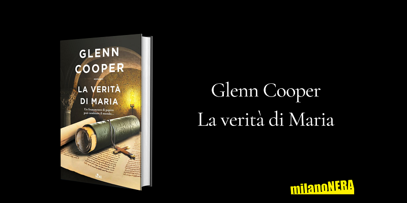 Glenn Cooper: il nuovo libro La verità di Maria e gli altri romanzi e  thriller
